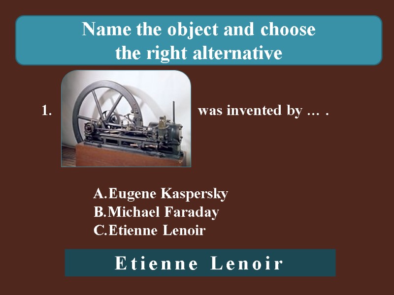 Name the object and choose  the right alternative 1.    